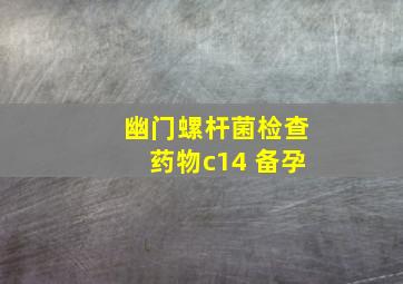 幽门螺杆菌检查药物c14 备孕